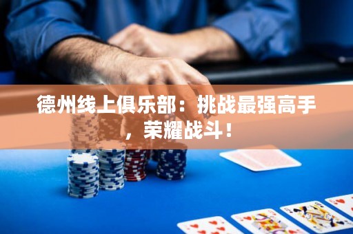 德州線上俱樂部：挑戰(zhàn)最強高手，榮耀戰(zhàn)斗！