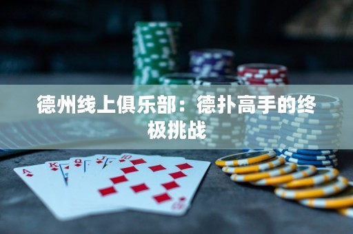 德州線上俱樂部：德?lián)涓呤值慕K極挑戰(zhàn)