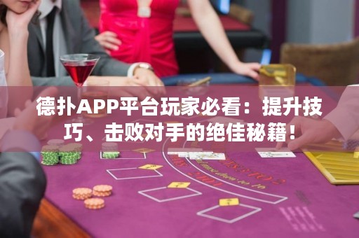 德?lián)銩PP平臺玩家必看：提升技巧、擊敗對手的絕佳秘籍！