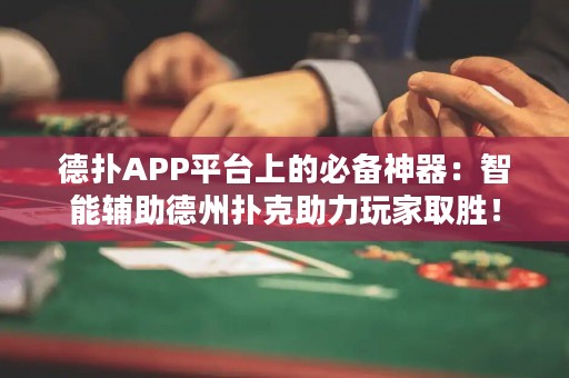 德?lián)銩PP平臺(tái)上的必備神器：智能輔助德州撲克助力玩家取勝！
