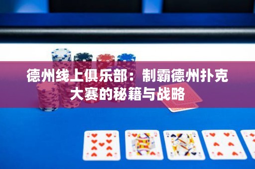 德州線上俱樂(lè)部：制霸德州撲克大賽的秘籍與戰(zhàn)略