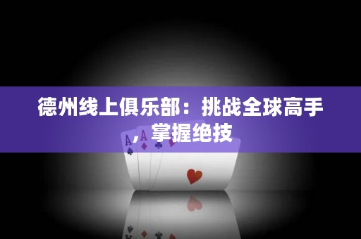 德州線上俱樂部：挑戰(zhàn)全球高手，掌握絕技