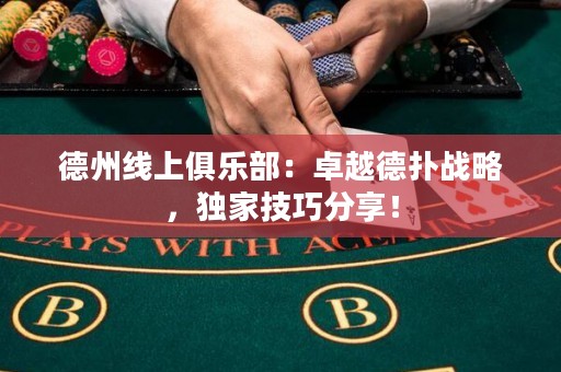 德州線(xiàn)上俱樂(lè)部：卓越德?lián)鋺?zhàn)略，獨(dú)家技巧分享！
