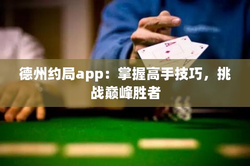 德州約局app：掌握高手技巧，挑戰(zhàn)巔峰勝者