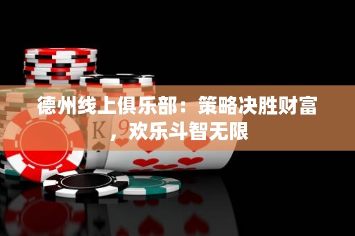 德州線(xiàn)上俱樂(lè)部：策略決勝財(cái)富，歡樂(lè)斗智無(wú)限