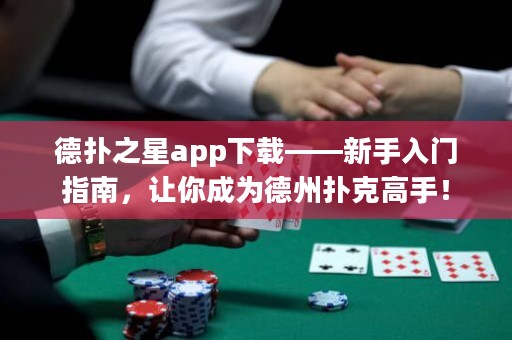 德?lián)渲莂pp下載——新手入門指南，讓你成為德州撲克高手！