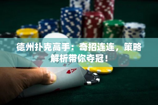 德州撲克高手：奇招連連，策略解析帶你奪冠！