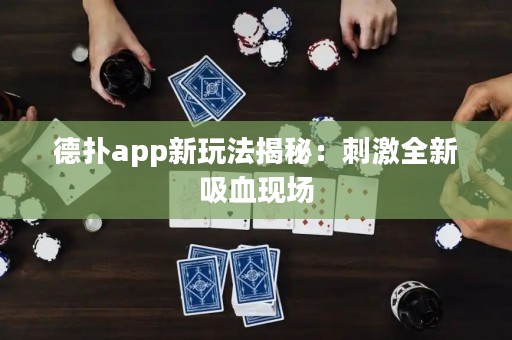 德?lián)鋋pp新玩法揭秘：刺激全新吸血現(xiàn)場(chǎng)