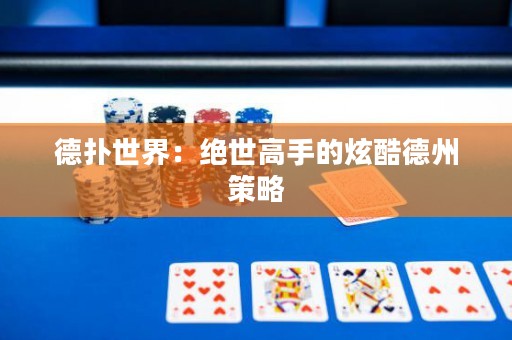 德?lián)涫澜纾航^世高手的炫酷德州策略