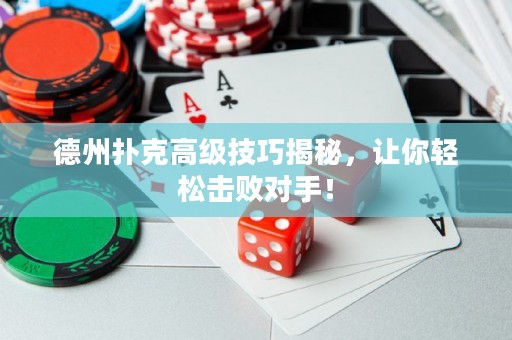 德州撲克高級技巧揭秘，讓你輕松擊敗對手！