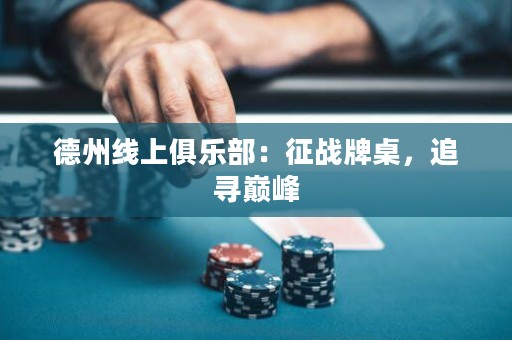 德州線上俱樂部：征戰(zhàn)牌桌，追尋巔峰