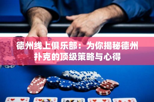 德州線上俱樂部：為你揭秘德州撲克的頂級策略與心得