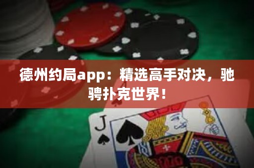 德州約局app：精選高手對決，馳騁撲克世界！