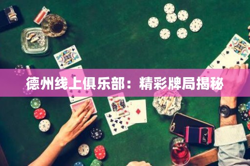 德州線上俱樂部：精彩牌局揭秘