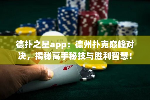 德?lián)渲莂pp：德州撲克巔峰對決，揭秘高手秘技與勝利智慧！