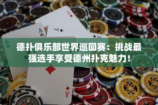 德?lián)渚銟凡渴澜缪不刭悾禾魬?zhàn)最強(qiáng)選手享受德州撲克魅力！