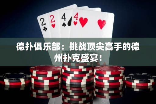 德?lián)渚銟凡浚禾魬?zhàn)頂尖高手的德州撲克盛宴！