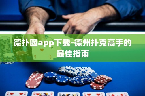 德?lián)淙pp下載-德州撲克高手的最佳指南
