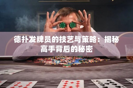 德?lián)浒l(fā)牌員的技藝與策略：揭秘高手背后的秘密