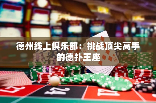 德州線上俱樂部：挑戰(zhàn)頂尖高手的德?lián)渫踝? title=