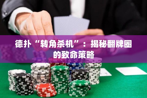 德?lián)洹稗D(zhuǎn)角殺機(jī)”：揭秘翻牌圈的致命策略