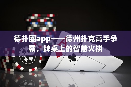 德?lián)淙pp——德州撲克高手爭霸，牌桌上的智慧火拼