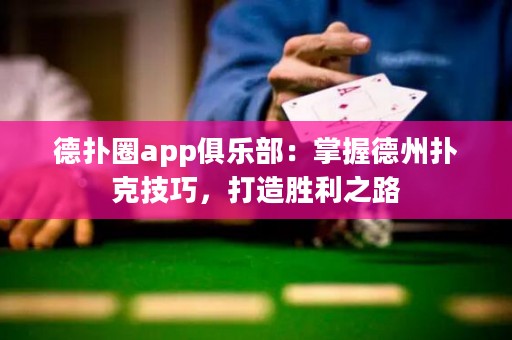 德?lián)淙pp俱樂部：掌握德州撲克技巧，打造勝利之路