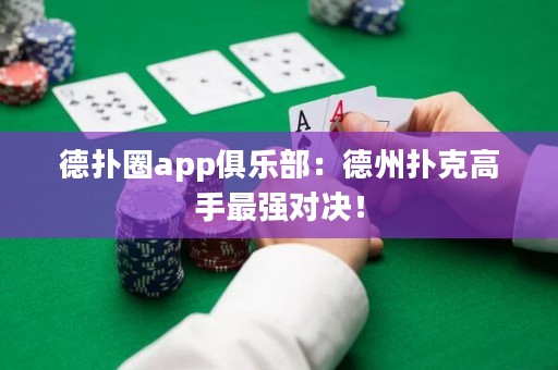 德?lián)淙pp俱樂部：德州撲克高手最強(qiáng)對(duì)決！