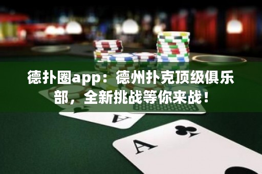 德?lián)淙pp：德州撲克頂級(jí)俱樂部，全新挑戰(zhàn)等你來戰(zhàn)！