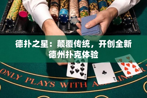 德?lián)渲牵侯嵏矀鹘y(tǒng)，開創(chuàng)全新德州撲克體驗(yàn)