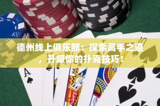 德州線上俱樂部：探索高手之道，升級(jí)你的撲克技巧！