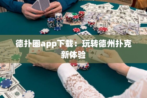 德?lián)淙pp下載：玩轉(zhuǎn)德州撲克新體驗(yàn)