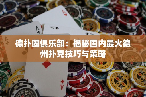 德?lián)淙銟?lè)部：揭秘國(guó)內(nèi)最火德州撲克技巧與策略