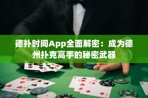 德?lián)鋾r間App全面解密：成為德州撲克高手的秘密武器