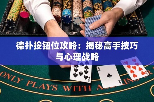 德?lián)浒粹o位攻略：揭秘高手技巧與心理戰(zhàn)略