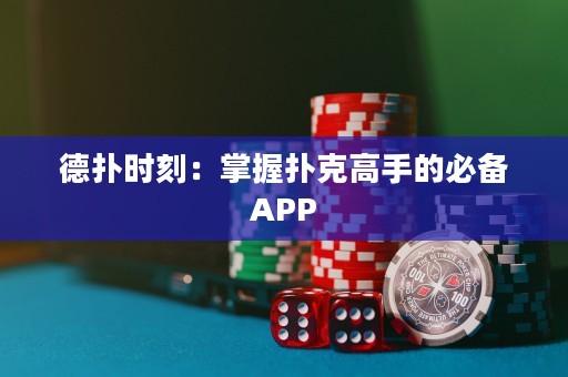 德?lián)鋾r刻：掌握撲克高手的必備APP