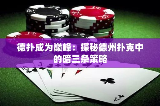 德?lián)涑蔀閹p峰：探秘德州撲克中的暗三條策略