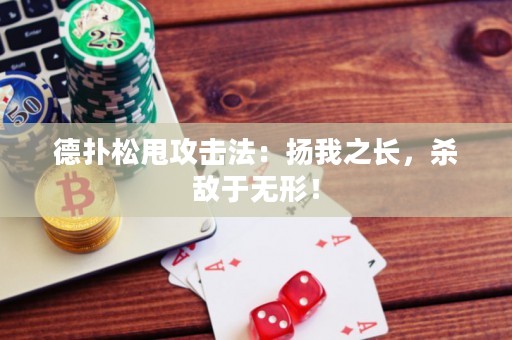德?lián)渌伤舴ǎ簱P(yáng)我之長(zhǎng)，殺敵于無(wú)形！