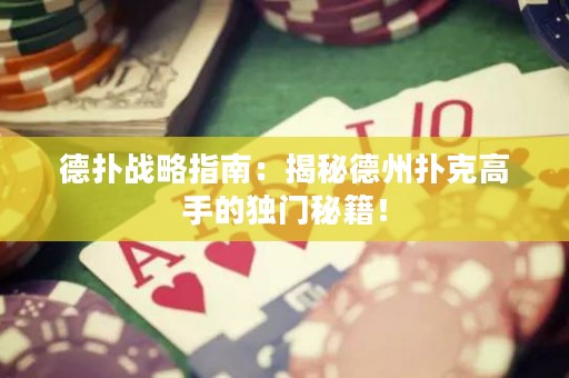 德?lián)鋺?zhàn)略指南：揭秘德州撲克高手的獨門秘籍！