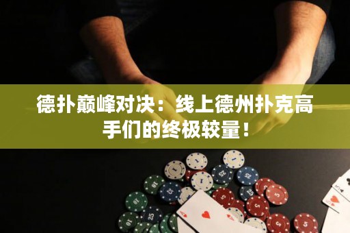 德?lián)鋷p峰對決：線上德州撲克高手們的終極較量！