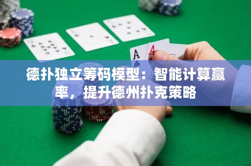 德?lián)洫?dú)立籌碼模型：智能計(jì)算贏率，提升德州撲克策略