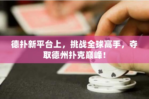 德?lián)湫缕脚_上，挑戰(zhàn)全球高手，奪取德州撲克巔峰！