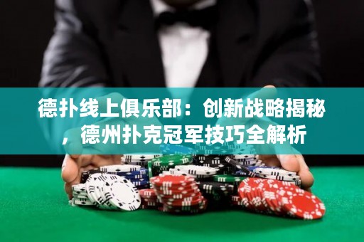德?lián)渚€上俱樂(lè)部：創(chuàng)新戰(zhàn)略揭秘，德州撲克冠軍技巧全解析