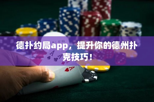 德?lián)浼s局app，提升你的德州撲克技巧！