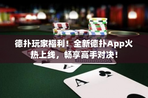 德?lián)渫婕腋＠∪碌聯(lián)銩pp火熱上線，暢享高手對(duì)決！