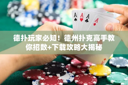 德?lián)渫婕冶刂?！德州撲克高手教你招?shù)+下載攻略大揭秘