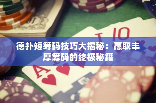 德?lián)涠袒I碼技巧大揭秘：贏(yíng)取豐厚籌碼的終極秘籍