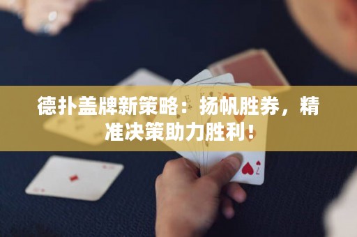 德撲蓋牌新策略：揚帆勝券，精準決策助力勝利！