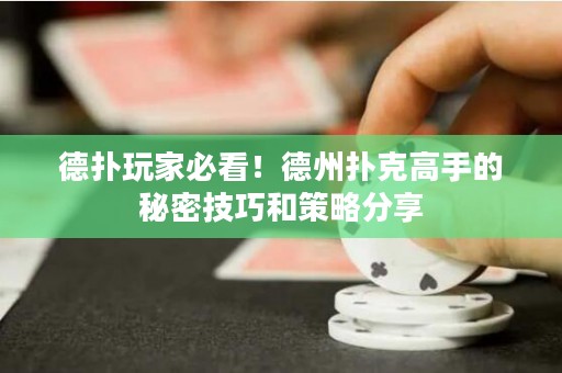 德撲玩家必看！德州撲克高手的秘密技巧和策略分享
