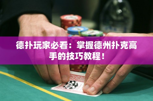 德撲玩家必看：掌握德州撲克高手的技巧教程！